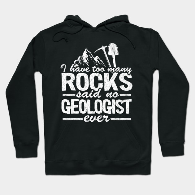 I Have Too Many Rocks Said No Geologist Ever Rock Collector Hoodie by Kuehni